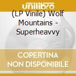 (LP Vinile) Wolf Mountains - Superheavvy lp vinile di Wolf Mountains