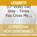 (LP Vinile) Earl Grey - Times You Cross My Mind vinile