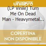 (LP Vinile) Turn Me On Dead Man - Heavymetal Mothership (Ltd Ed) lp vinile di Turn Me On Dead Man