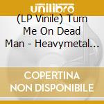 (LP Vinile) Turn Me On Dead Man - Heavymetal Mothership vinile