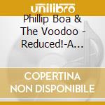 Phillip Boa & The Voodoo - Reduced!-A More Or Less A (2 Lp) cd musicale di Phillip Boa & The Voodoo