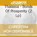 Thalassa - Bonds Of Prosperity (2 Lp) cd