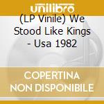 (LP Vinile) We Stood Like Kings - Usa 1982 vinile