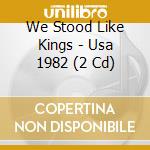 We Stood Like Kings - Usa 1982 (2 Cd) cd