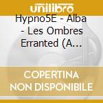 Hypno5E - Alba - Les Ombres Erranted (A Backwards Glance On A Travel Road) cd musicale di Hypno5E