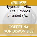 Hypno5E - Alba - Les Ombres Erranted (A Backwards Glance On A Travel Road) cd