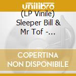 (LP Vinile) Sleeper Bill & Mr Tof - Sleeper Bill & Mr Tof lp vinile di Sleeper bill & mr to