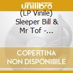 (LP Vinile) Sleeper Bill & Mr Tof - Sleeper Bill & Mr Tof vinile