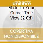 Stick To Your Guns - True View (2 Cd) cd musicale di Stick To Your Guns