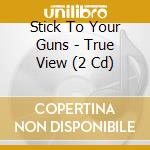 Stick To Your Guns - True View (2 Cd) cd