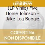(LP Vinile) Five Horse Johnson - Jake Leg Boogie lp vinile di Five Horse Johnson