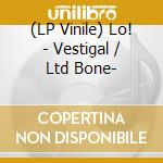 (LP Vinile) Lo! - Vestigal / Ltd Bone- vinile