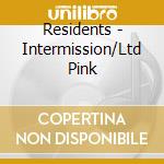 Residents - Intermission/Ltd Pink cd musicale di Residents