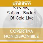 Stevens, Sufjan - Bucket Of Gold-Live cd musicale di Stevens, Sufjan