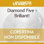 Diamond Five - Brilliant! cd musicale di Diamond Five