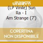 (LP Vinile) Sun Ra - I Am Strange (7') vinile