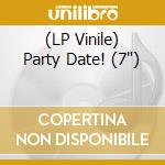 (LP Vinile) Party Date! (7') vinile