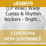 (LP Vinile) Wade Curtiss & Rhythm Rockers - Bright Lights (7
