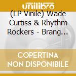 (LP Vinile) Wade Curtiss & Rhythm Rockers - Brang (7