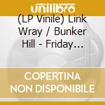 (LP Vinile) Link Wray / Bunker  Hill - Friday Night Dance Party (7