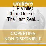 (LP Vinile) Rhino Bucket - The Last Real Rock N'Roll vinile