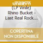 (LP Vinile) Rhino Bucket - Last Real Rock N'Roll lp vinile di Rhino Bucket