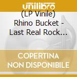 (LP Vinile) Rhino Bucket - Last Real Rock N'Roll vinile