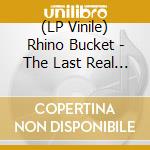 (LP Vinile) Rhino Bucket - The Last Real Rock N'Roll lp vinile di Rhino Bucket