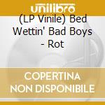 (LP Vinile) Bed Wettin' Bad Boys - Rot lp vinile di Bed Wettin' Bad Boys