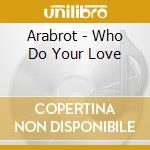 Arabrot - Who Do Your Love