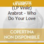 (LP Vinile) Arabrot - Who Do Your Love