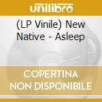 (LP Vinile) New Native - Asleep lp vinile di New Native