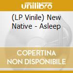 (LP Vinile) New Native - Asleep vinile