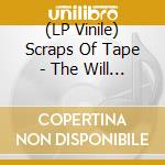 (LP Vinile) Scraps Of Tape - The Will To Burn lp vinile di Scraps Of Tape