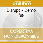 Disrupt - Demo '88 cd musicale di Disrupt
