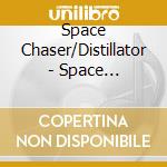 Space Chaser/Distillator - Space Chaser/Distillator cd musicale di Space Chaser/Distillator