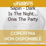 Sapin - Dark Is The Night... Onis The Party cd musicale di Sapin