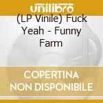 (LP Vinile) Fuck Yeah - Funny Farm lp vinile di Fuck Yeah