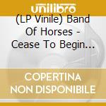 (LP Vinile) Band Of Horses - Cease To Begin - Gold Edition lp vinile di Band Of Horses