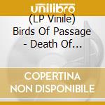 (LP Vinile) Birds Of Passage - Death Of Our Invention vinile