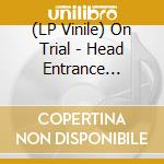 (LP Vinile) On Trial - Head Entrance -Reissue- lp vinile di On Trial