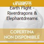Earth Flight - Riverdragons & Elephantdreams cd musicale di Earth Flight