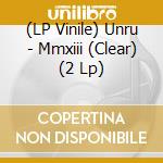 (LP Vinile) Unru - Mmxiii (Clear) (2 Lp) vinile