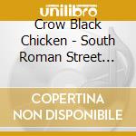 Crow Black Chicken - South Roman Street (Live Album) cd musicale di Crow Black Chicken