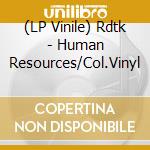 (LP Vinile) Rdtk - Human Resources/Col.Vinyl vinile