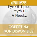 Eye Of Time - Myth II : A Need To Survive cd musicale di Eye Of Time