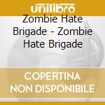 Zombie Hate Brigade - Zombie Hate Brigade cd