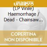 (LP Vinile) Haemorrhage / Dead - Chainsaw Necrotomy / Dead lp vinile di Haemorrhage/Dead