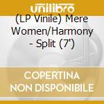 (LP Vinile) Mere Women/Harmony - Split (7') vinile