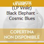 (LP Vinile) Black Elephant - Cosmic Blues